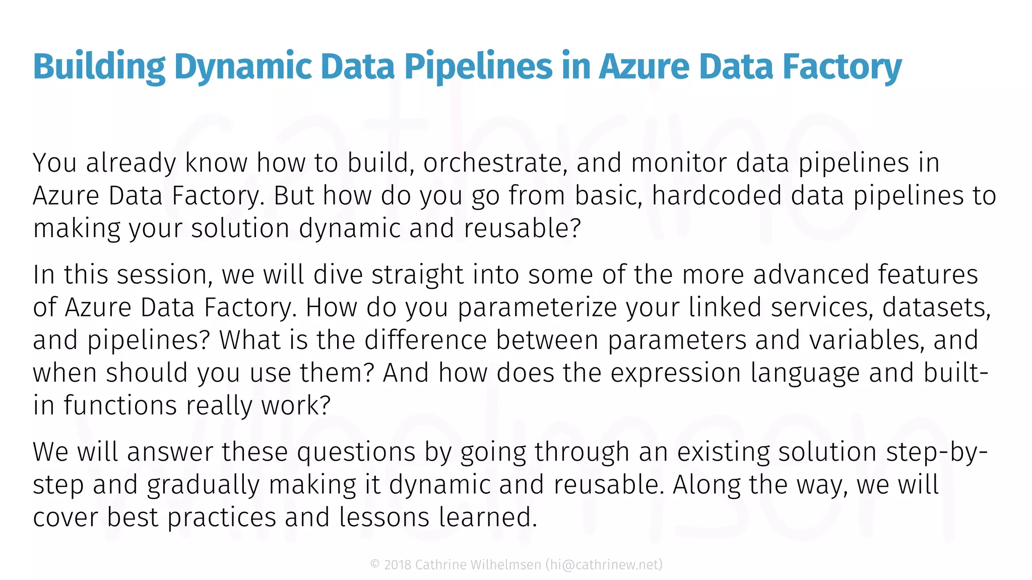 © 2018 Cathrine Wilhelmsen (hi@cathrinew.net) Building Dynamic Data Pipelines in Azure Data Factory 