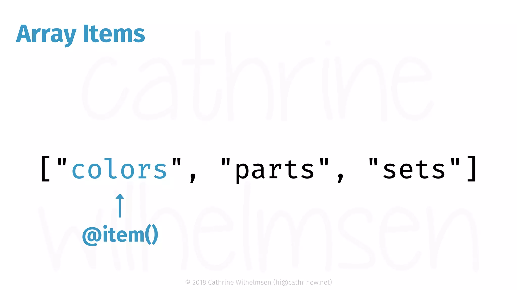 © 2018 Cathrine Wilhelmsen (hi@cathrinew.net) Array Items colors @item() 