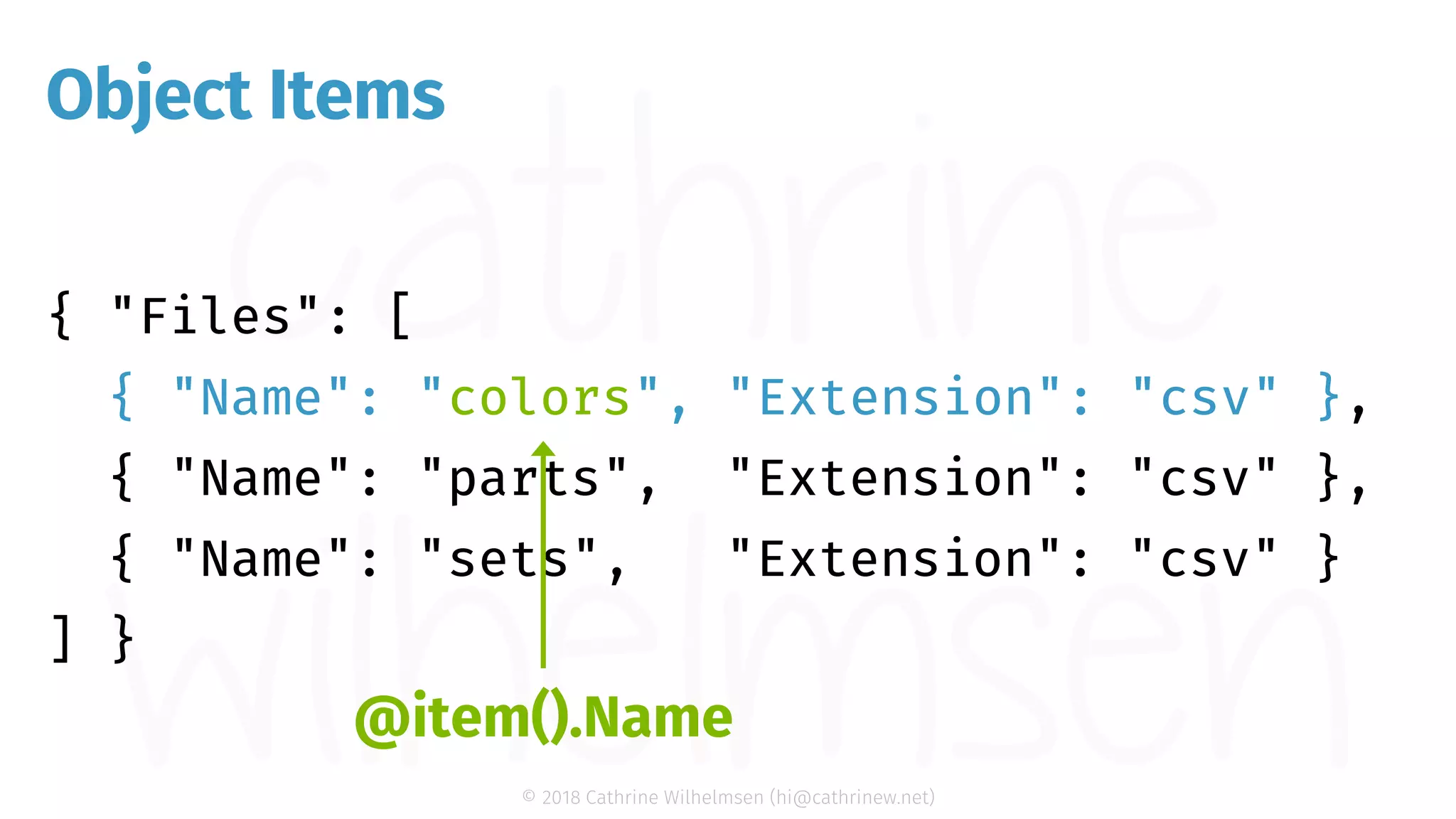 © 2018 Cathrine Wilhelmsen (hi@cathrinew.net) Object Items { "Name": "colors", "Extension": "csv" } @item().Name 