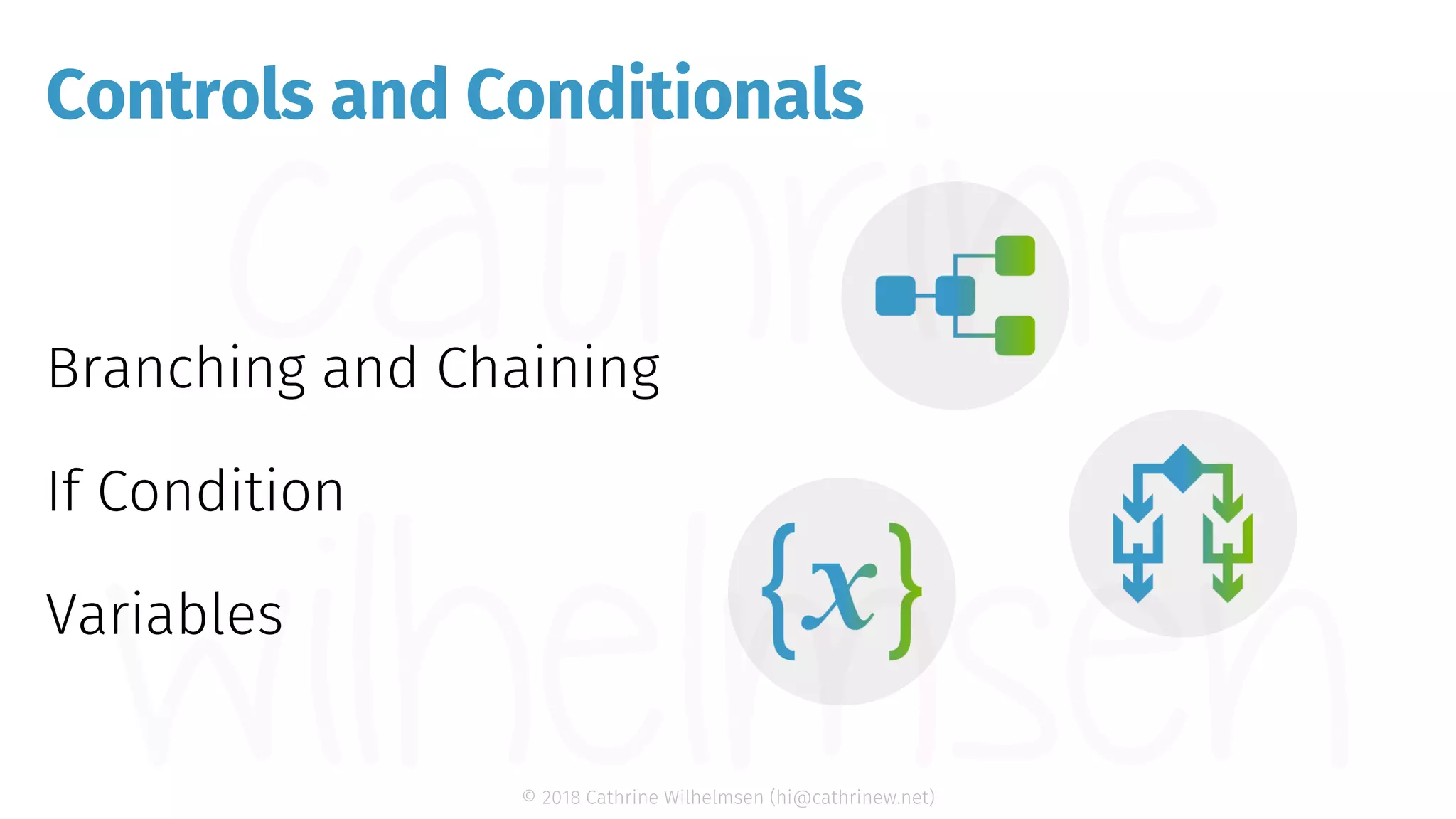 © 2018 Cathrine Wilhelmsen (hi@cathrinew.net) Controls and Conditionals 