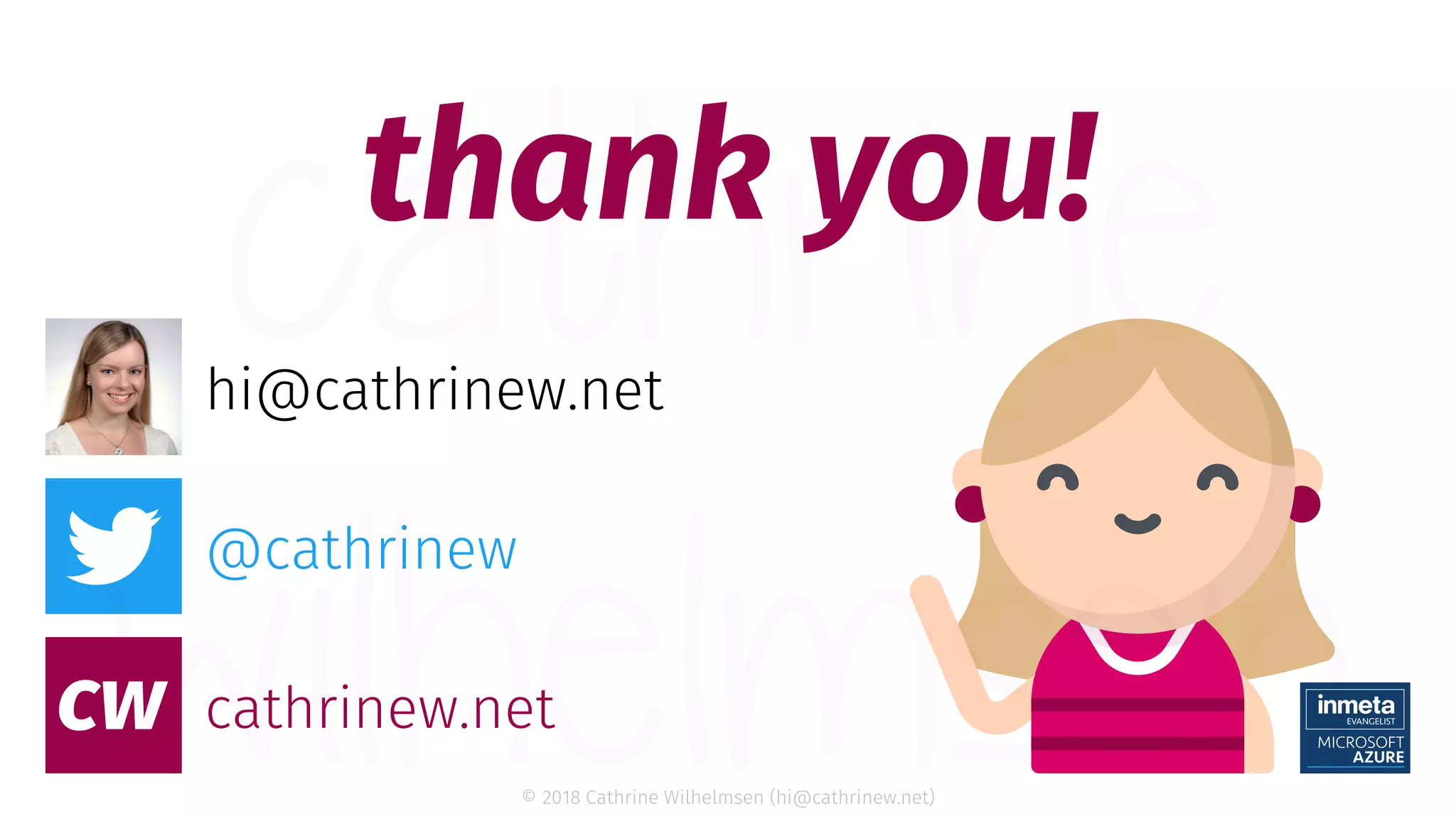© 2018 Cathrine Wilhelmsen (hi@cathrinew.net) @cathrinew cathrinew.net hi@cathrinew.net thank you! 