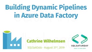 Building Dynamic Pipelines in Azure Data Factory (SQLSaturday Oslo) | PPT