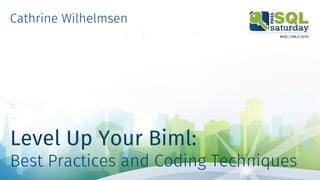 Level Up Your Biml:
Best Practices and Coding Techniques
Cathrine Wilhelmsen
 