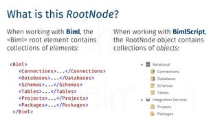 What is this RootNode?
When working with Biml, the
<Biml> root element contains
collections of elements:
When working with...