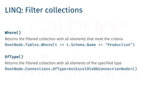 LINQ: Filter collections
Where()
Returns the filtered collection with all elements that meet the criteria
RootNode.Tables....
