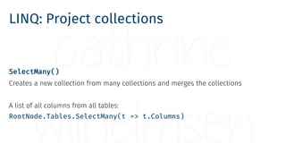 LINQ: Project collections
SelectMany()
Creates a new collection from many collections and merges the collections
A list of...