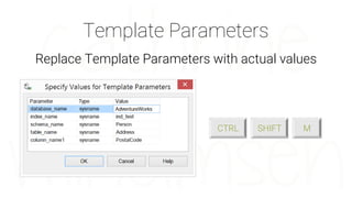 Template Parameters
Replace Template Parameters with actual values
CTRL SHIFT M
 
