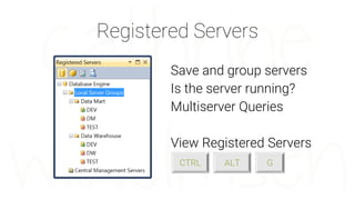 Registered Servers
Save and group servers
Is the server running?
Multiserver Queries
View Registered Servers
CTRL ALT G
 