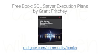 Free Book: SQL Server Execution Plans
by Grant Fritchey
red-gate.com/community/books
 