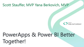 PowerApps & Power BI Better
Together!
Scott Stauffer, MVP Yana Berkovich, MVP
 