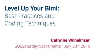 Level Up Your Biml:
Best Practices and
Coding Techniques
Cathrine Wilhelmsen
SQLSaturday Sacramento · July 23rd 2016
 