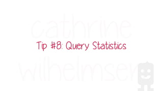 Tip #8: Query Statistics
 
