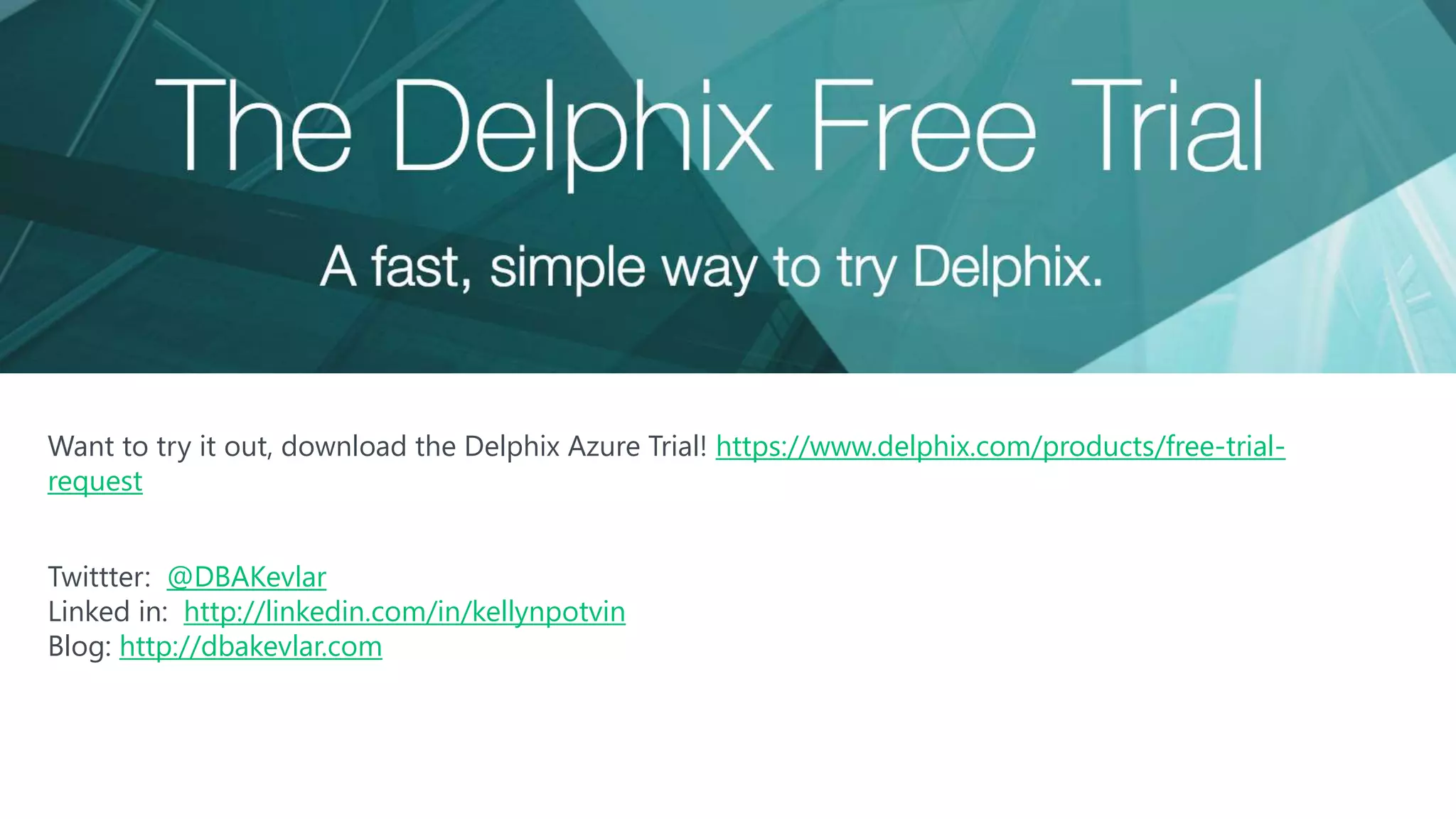 Want to try it out, download the Delphix Azure Trial! https://www.delphix.com/products/free-trial-
request
Twittter: @DBAKevlar
Linked in: http://linkedin.com/in/kellynpotvin
Blog: http://dbakevlar.com
 