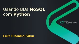 Usando BDs NoSQL
com Python
Luiz Cláudio Silva
 