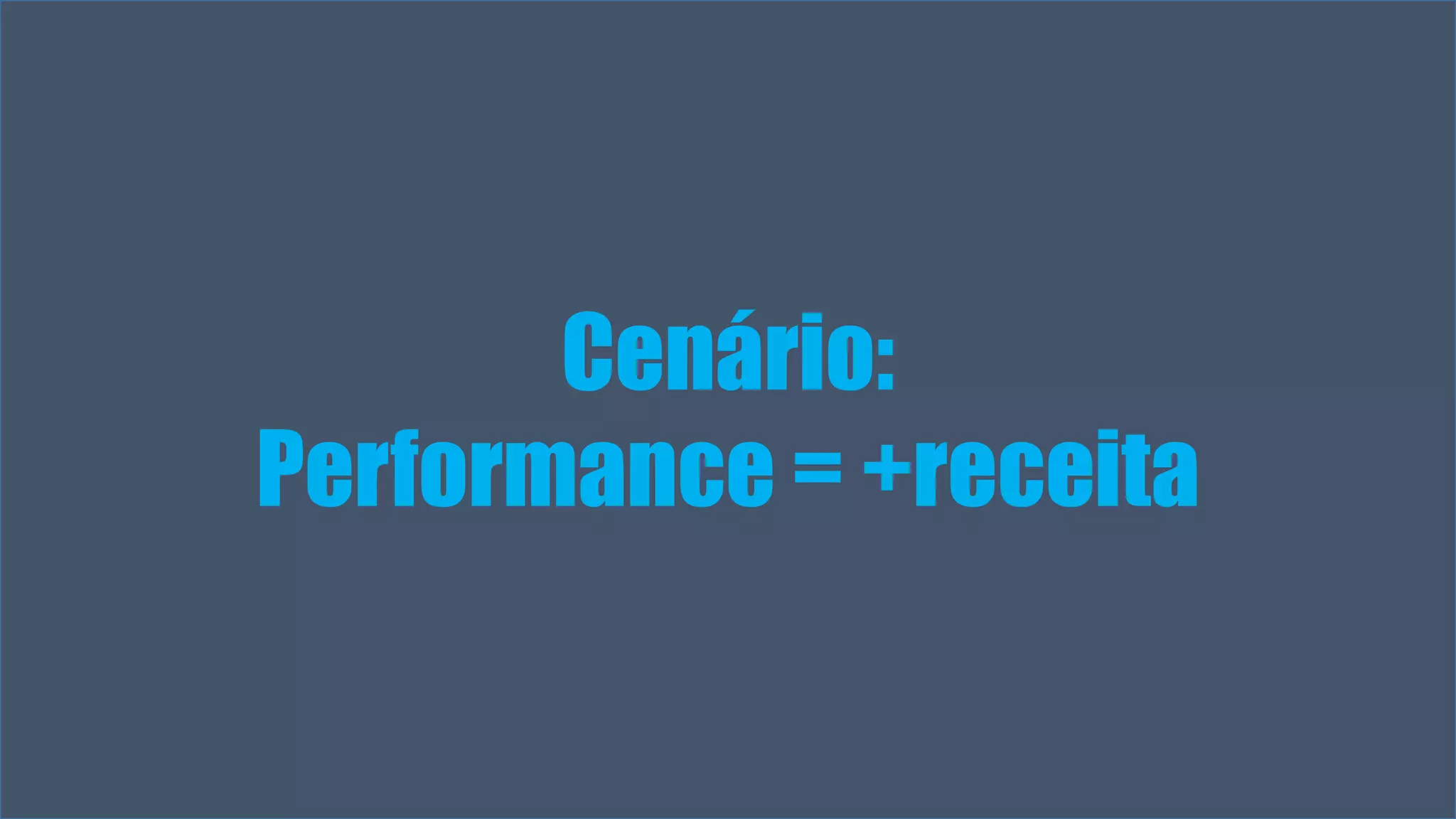 Visual Studio Summit 2013 
Cenário: 
Performance = +receita 
 