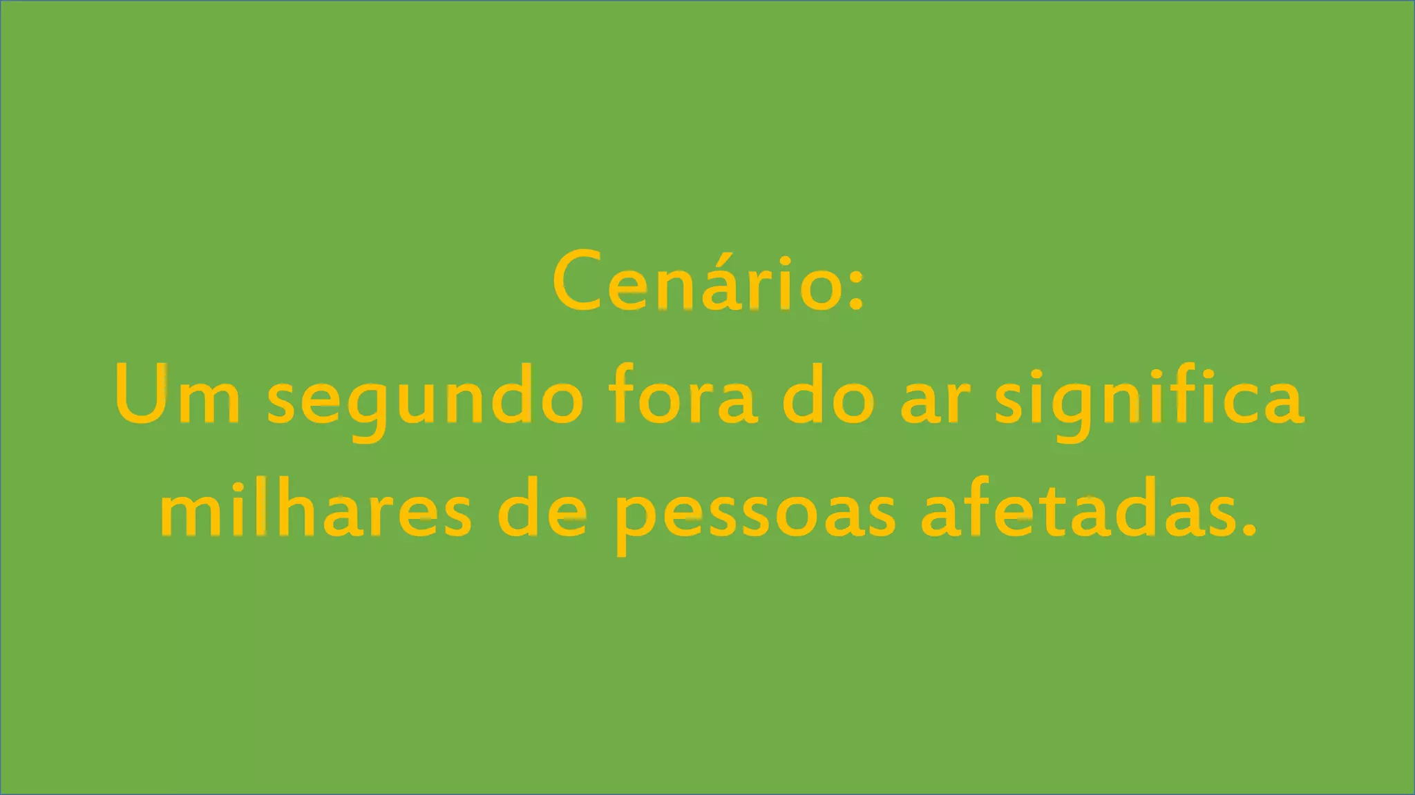 Visual Studio Summit 2013 
Cenário: 
Um segundo fora do ar significa 
milhares de pessoas afetadas. 
 