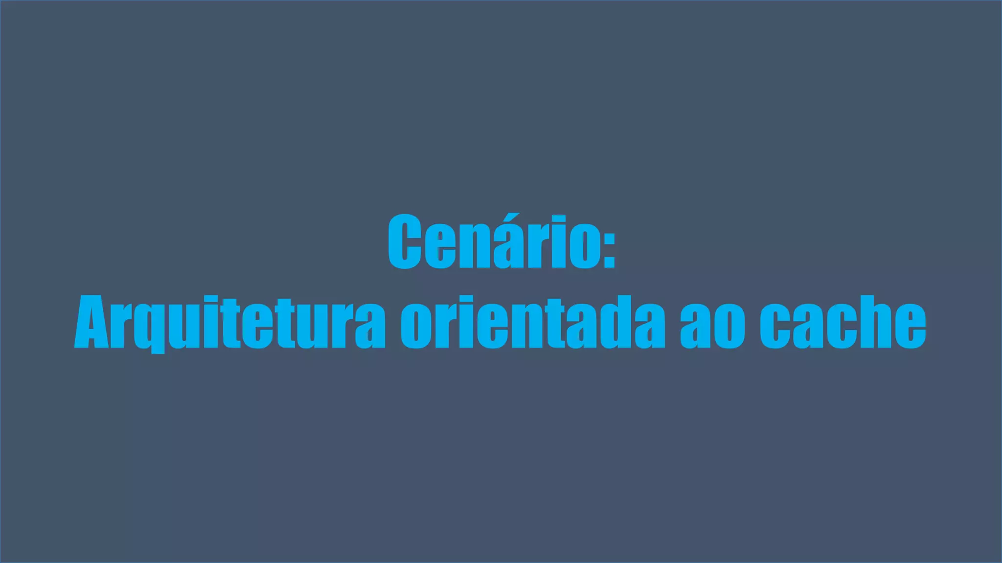 Visual Studio Summit 2013 
Cenário: 
Arquitetura orientada ao cache 
 