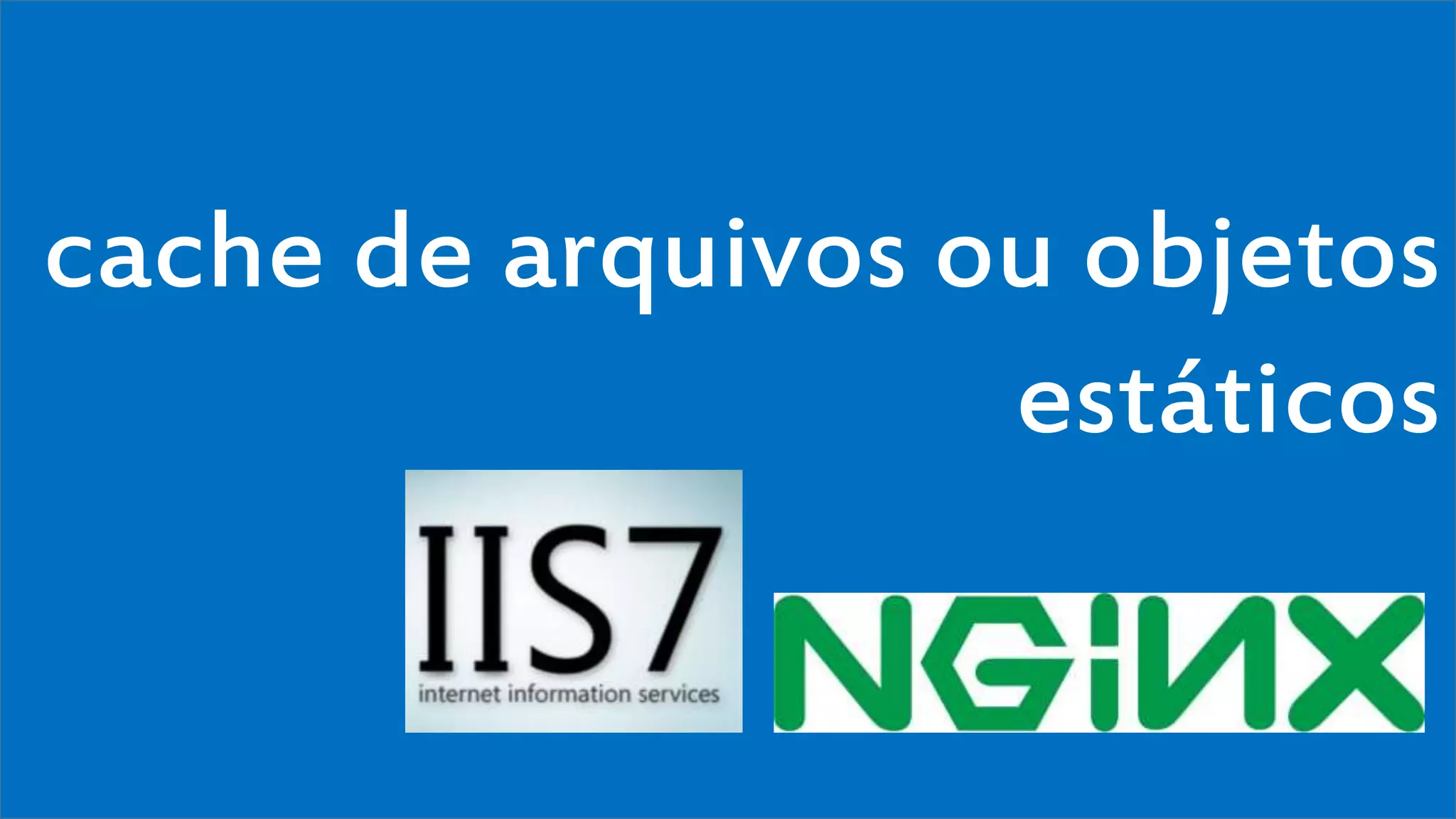 cache de arquivos ou objetos 
Visual Studio Summit 2013 
estáticos 
 