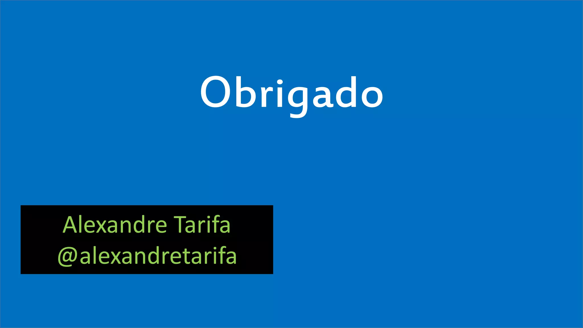 Visual Studio Summit 2013 
Obrigado 
Alexandre Tarifa 
@alexandretarifa 
