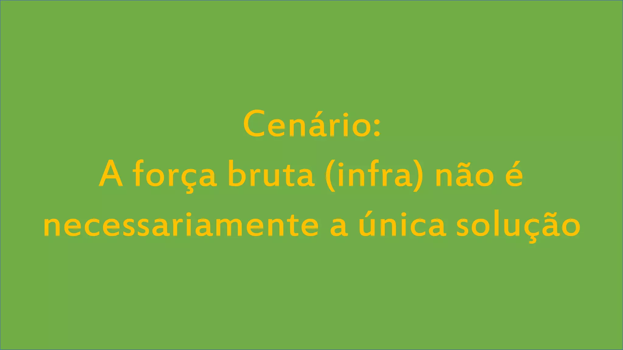 Visual Studio Summit 2013 
Cenário: 
A força bruta (infra) não é 
necessariamente a única solução 
 