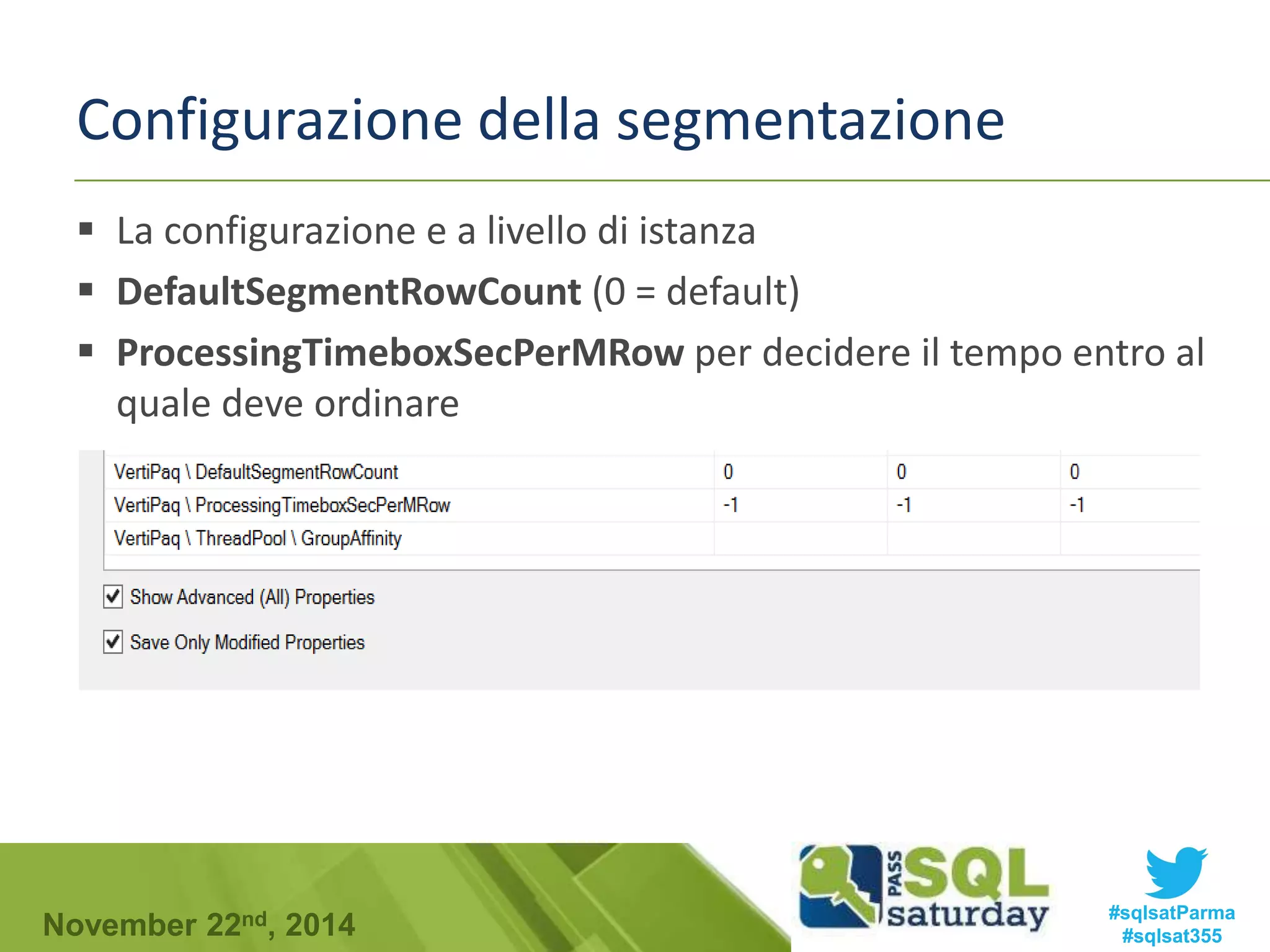 Configurazione della segmentazione 
 La configurazione e a livello di istanza 
 DefaultSegmentRowCount (0 = default) 
 ProcessingTimeboxSecPerMRow per decidere il tempo entro al 
quale deve ordinare 
#sqlsatParma 
#sqlsat355 November 22nd, 2014 
 