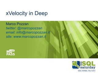 xVelocity in Deep 
Marco Pozzan 
twitter: @marcopozzan 
email: info@marcopozzan.it 
site: www.marcopozzan.it 
#sqlsatParma 
#sqlsat355 November 22nd, 2014 
 