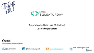 Luiz Henrique Garetti
@luizhrosario www.dataisbig.com@luizhenriquegaretti
luizh.rosario@live.com
https://github.com/luizhgaretti
Arquitetando Data Lake Multicloud
 