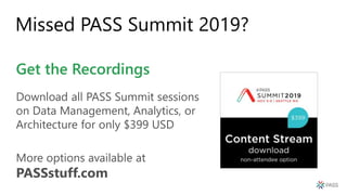 Missed PASS Summit 2019?
Get the Recordings
Download all PASS Summit sessions
on Data Management, Analytics, or
Architecture for only $399 USD
More options available at
PASSstuff.com
 