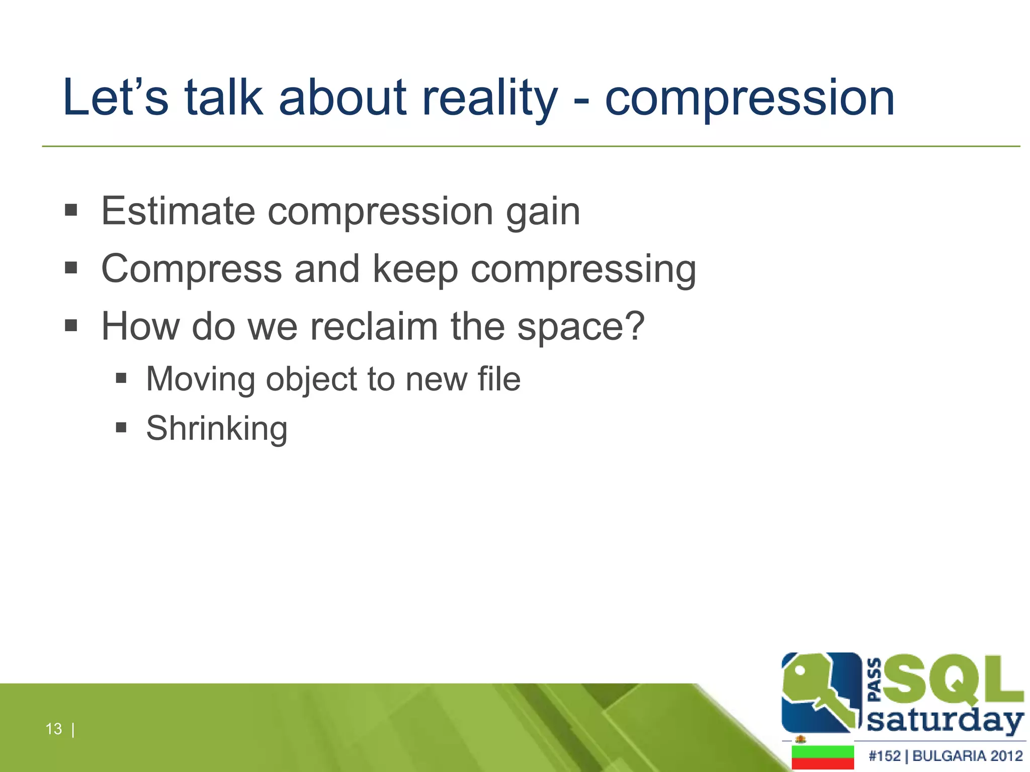 Let’s talk about reality - compression

   Estimate compression gain
   Compress and keep compressing
   How do we reclaim the space?
        Moving object to new file
        Shrinking




13 |
 