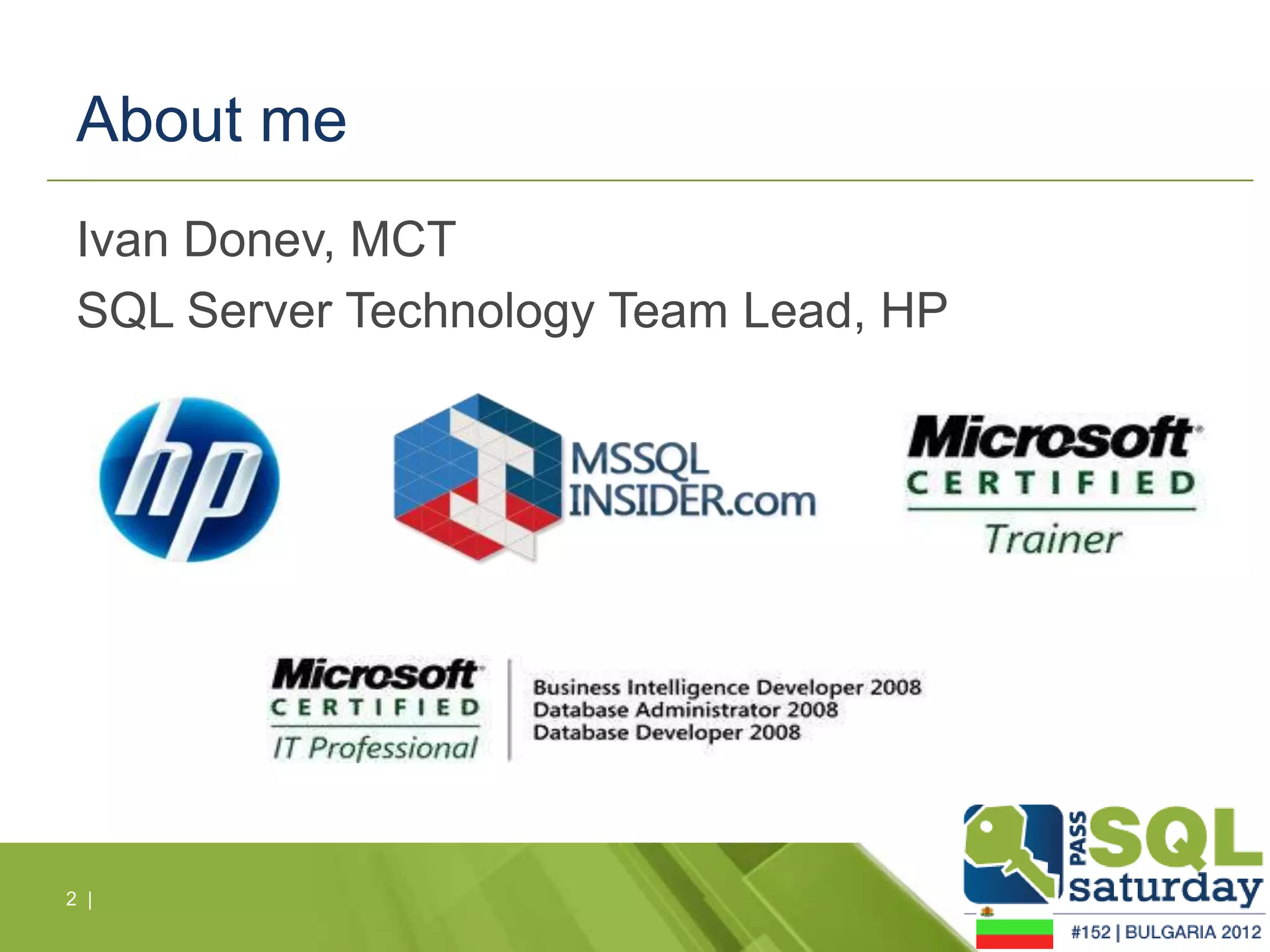 About me
 Ivan Donev, MCT
 SQL Server Technology Team Lead, HP




2 |
 