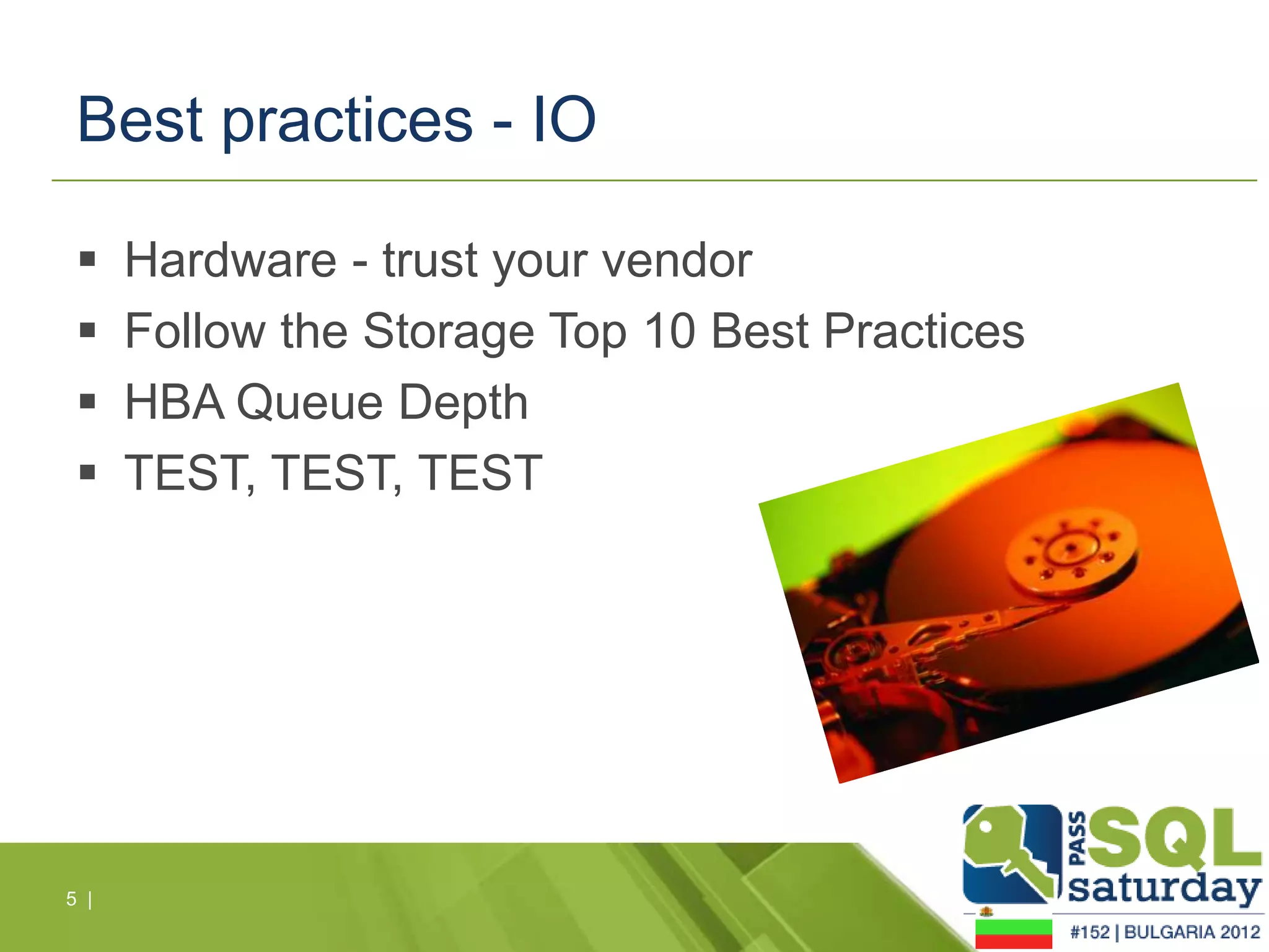 Best practices - IO

     Hardware - trust your vendor
     Follow the Storage Top 10 Best Practices
     HBA Queue Depth
     TEST, TEST, TEST




5 |
 
