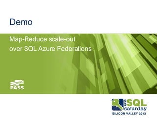 Demo
Map-Reduce scale-out
over SQL Azure Federations
 