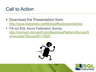 Call to Action

 Download the Presentation from:
  http://www.slideshare.net/MichaelRys/presentations
 Fill out SQL Azure Federation Survey:
  http://connect.microsoft.com/BusinessPlatform/Survey/S
  urvey.aspx?SurveyID=13625
 