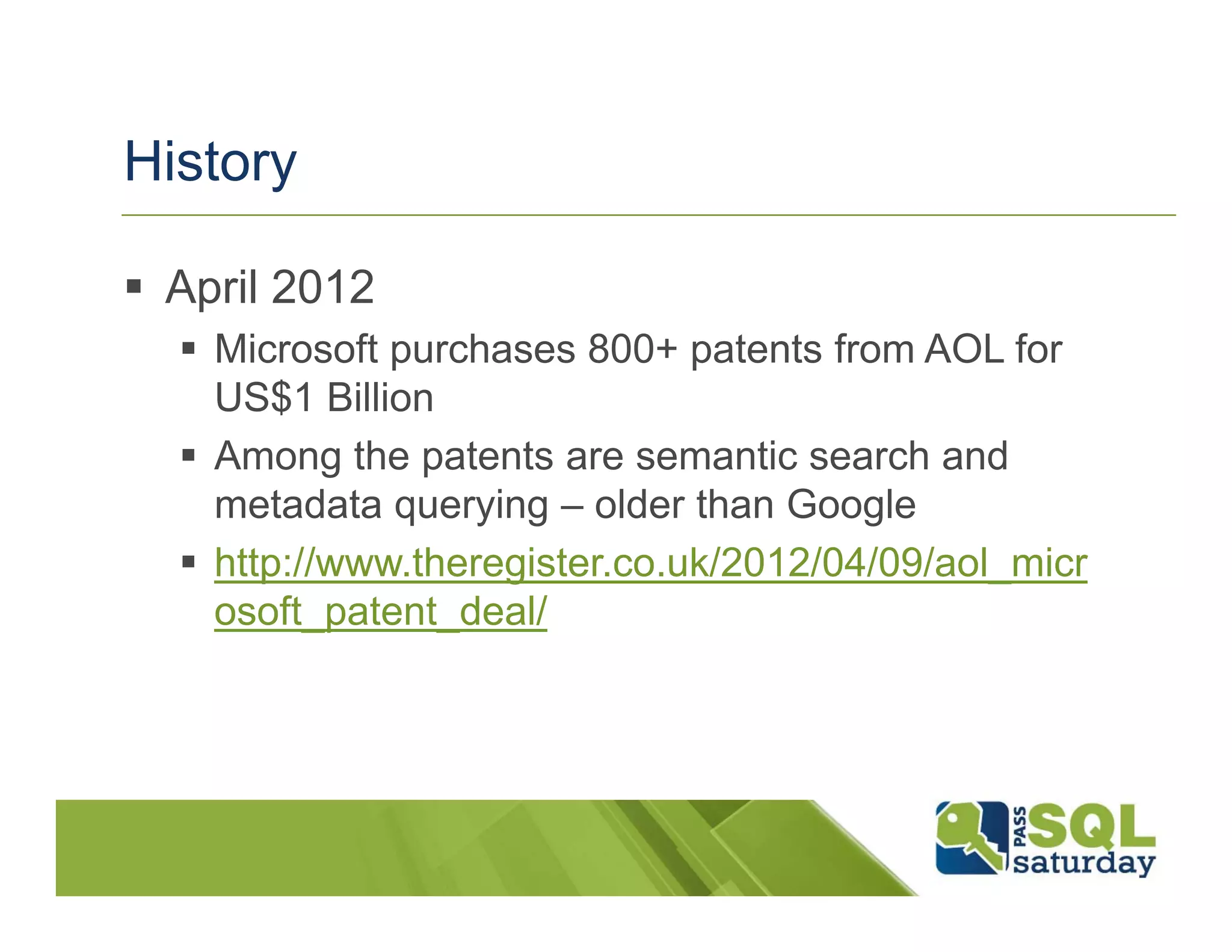 History

 April 2012
   Microsoft purchases 800+ patents from AOL for
   US$1 Billion
   Among the patents are semantic search and
   metadata querying – older than Google
   http://www.theregister.co.uk/2012/04/09/aol_micr
   osoft_patent_deal/
 