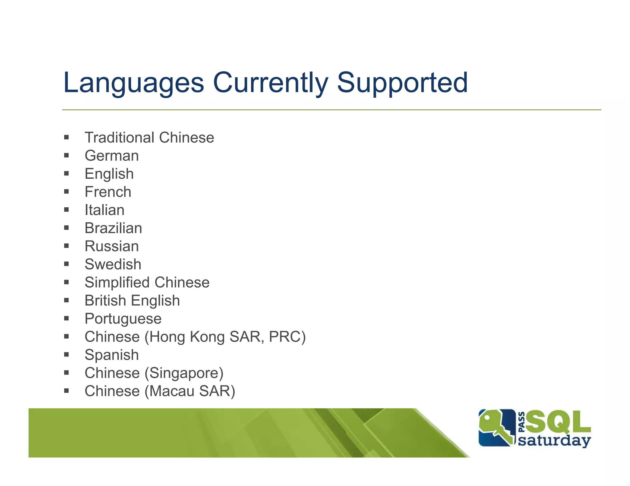 Languages Currently Supported
 Traditional Chinese
 German
 English
 French
 Italian
 Brazilian
 Russian
 Swedish
 Simplified Chinese
 British English
 Portuguese
 Chinese (Hong Kong SAR, PRC)
 Spanish
 Chinese (Singapore)
 Chinese (Macau SAR)
 