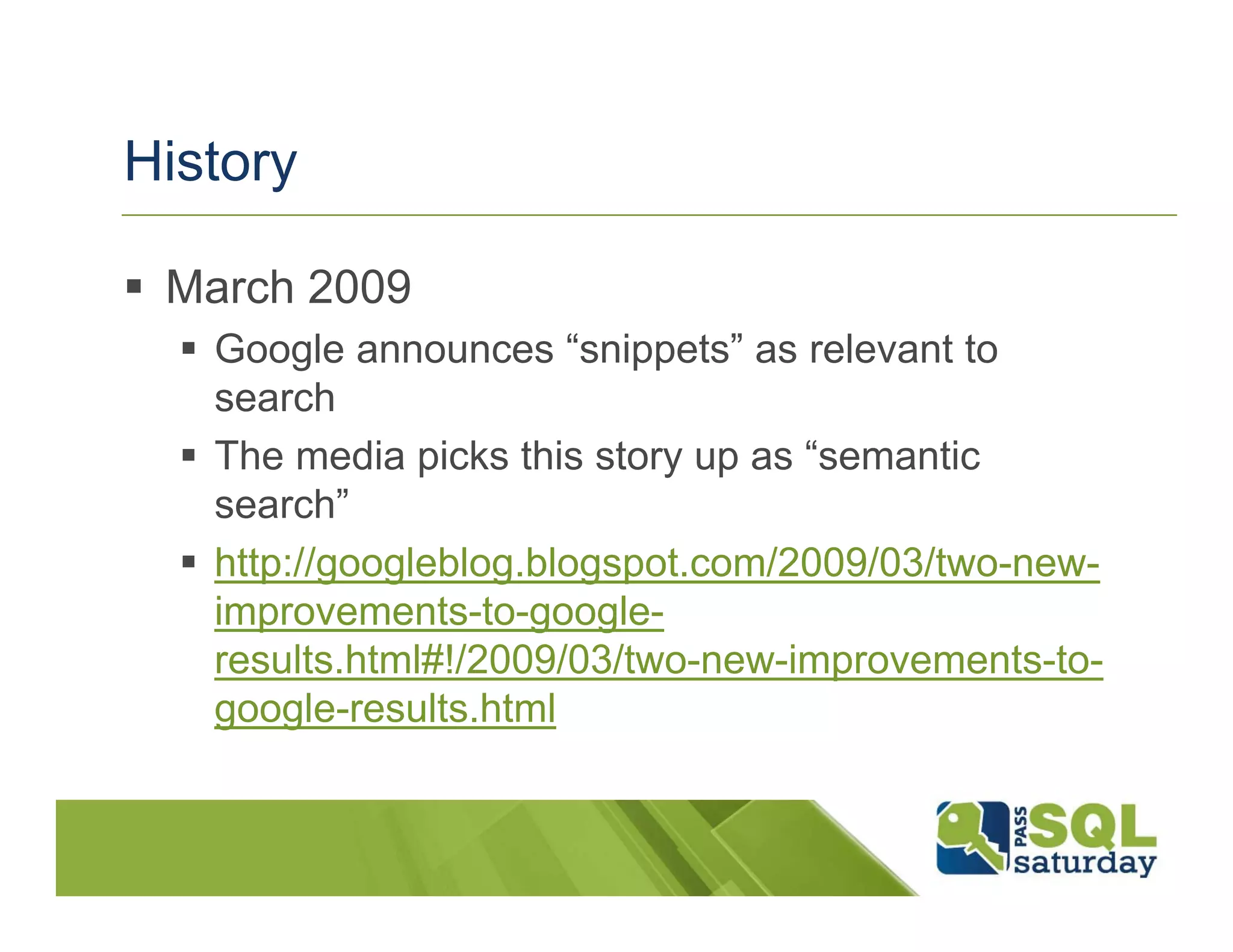 History

 March 2009
   Google announces “snippets” as relevant to
   search
   The media picks this story up as “semantic
   search”
   http://googleblog.blogspot.com/2009/03/two-new-
   improvements-to-google-
   results.html#!/2009/03/two-new-improvements-to-
   google-results.html
 