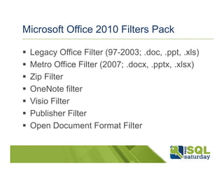 Microsoft Office 2010 Filters Pack

 Legacy Office Filter (97-2003; .doc, .ppt, .xls)
 Metro Office Filter (2007; .docx, .pptx, .xlsx)
 Zip Filter
 OneNote filter
 Visio Filter
 Publisher Filter
 Open Document Format Filter
 