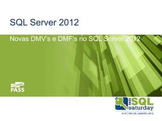 SQL Server 2012
Novas DMV’s e DMF’s no SQL Server 2012
 