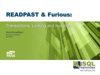 READPAST & Furious:
Transactions, Locking and Isolation
Mark Broadbent
Principal Consultant
SQLCloud
 