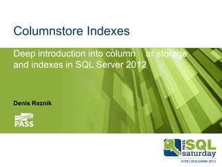 Columnstore Indexes
Deep introduction into columnar storage and
indexes in SQL Server 2012

Denis Reznik

 