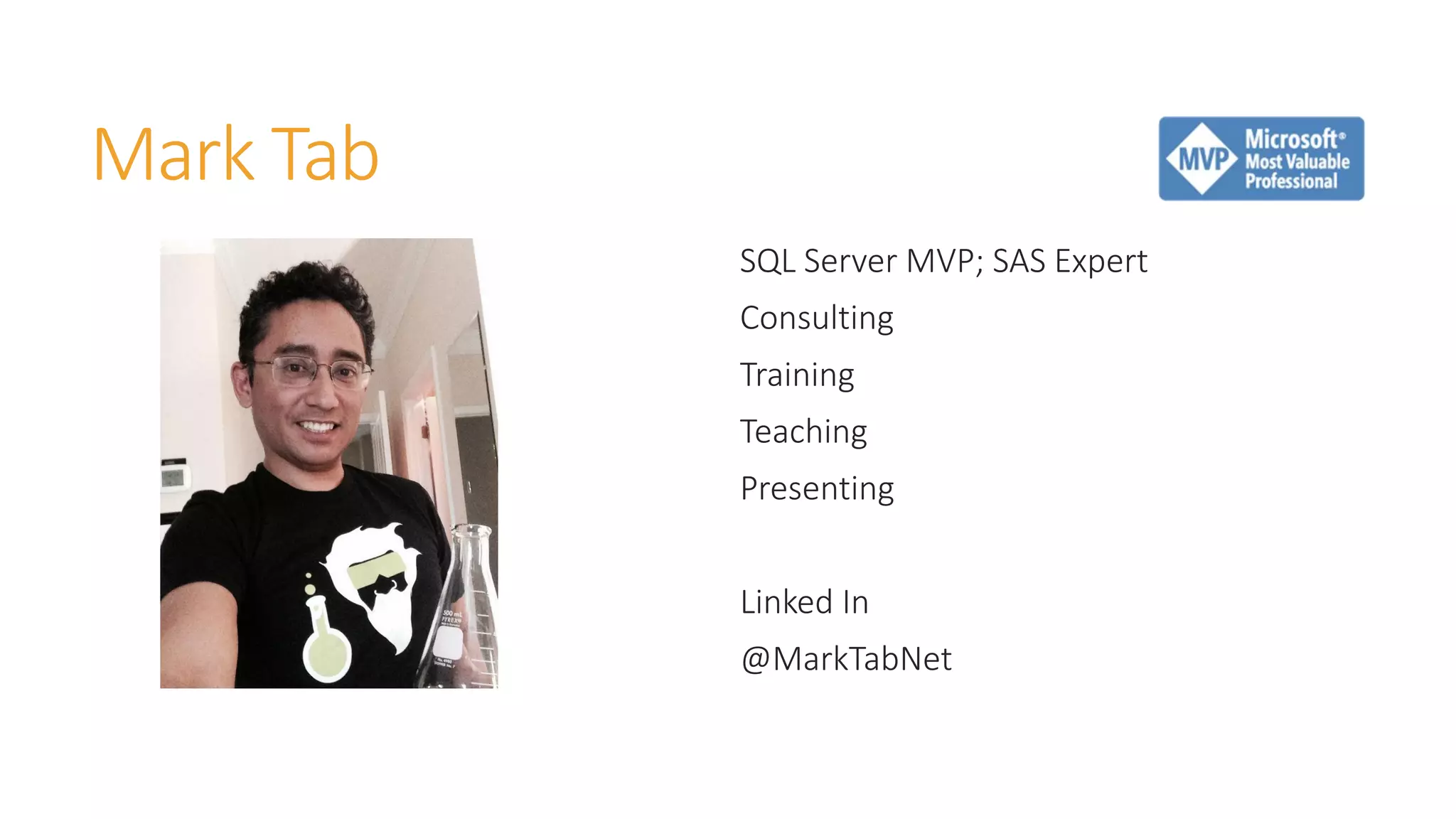 Mark Tab 
SQL Server MVP; SAS Expert 
Consulting 
Training 
Teaching 
Presenting 
Linked In 
@MarkTabNet  