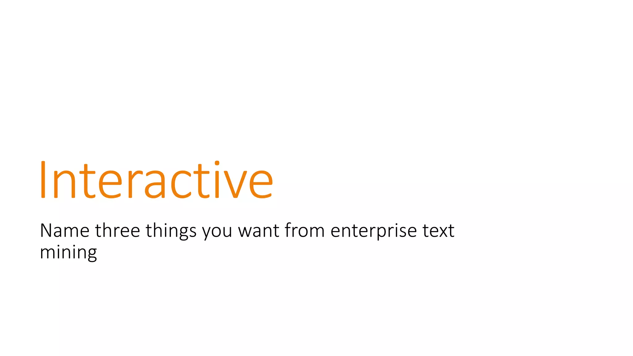 Interactive 
Name three things you want from enterprise text mining  