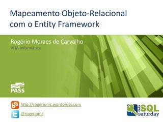Mapeamento Objeto-Relacional
com o Entity Framework
Rogério Moraes de Carvalho
VITA Informática
http://rogeriomc.wordpress.com
@rogeriomc
 
