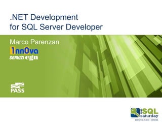 .NET Development
for SQL Server Developer
Marco Parenzan

1nn0va
Servizi CGN

November 9th, 2013

#sqlsat257
#sqlsatverona

 
