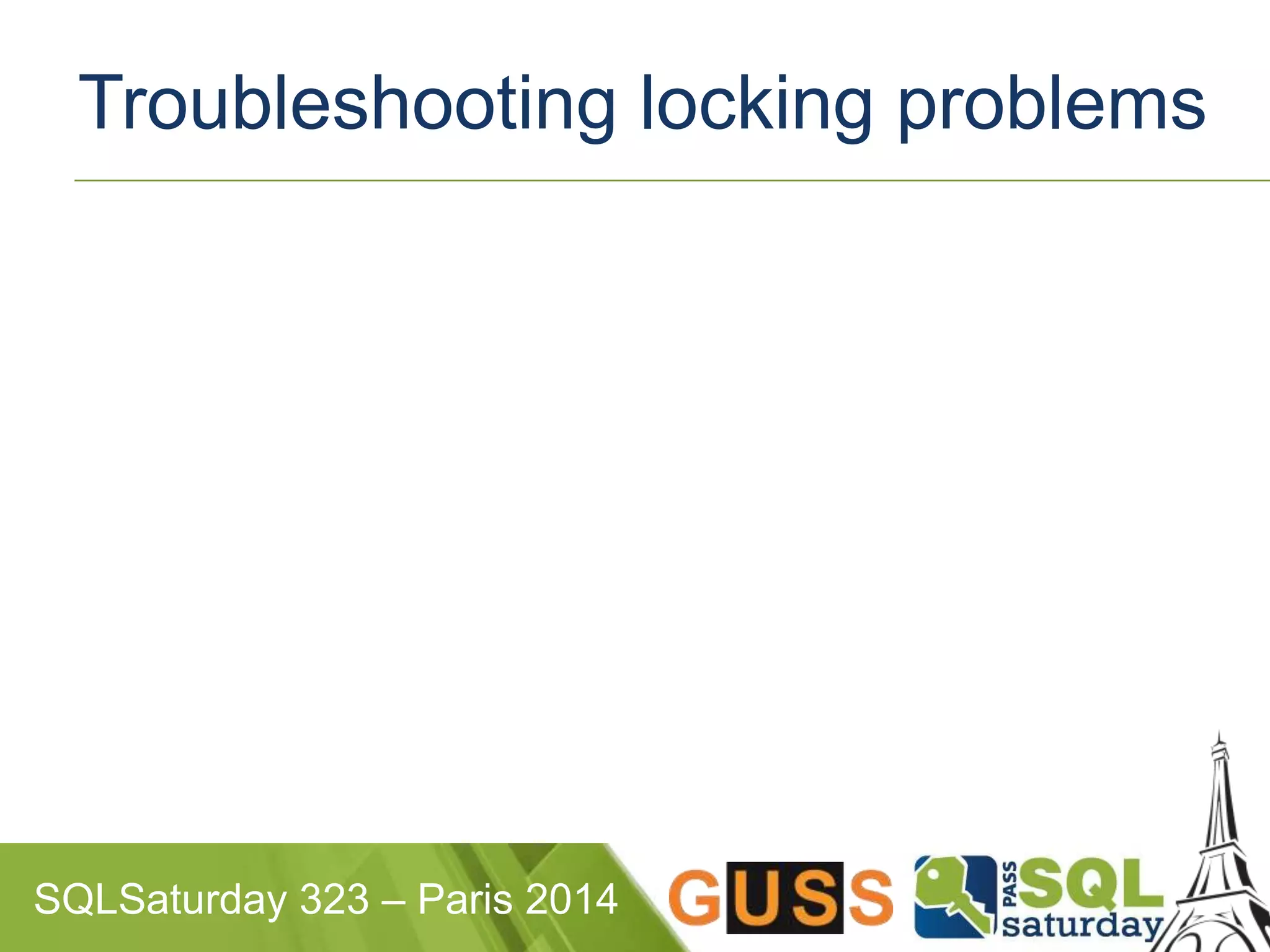 Troubleshooting locking problems 
SQLSaturday 323 – Paris 2014 
 