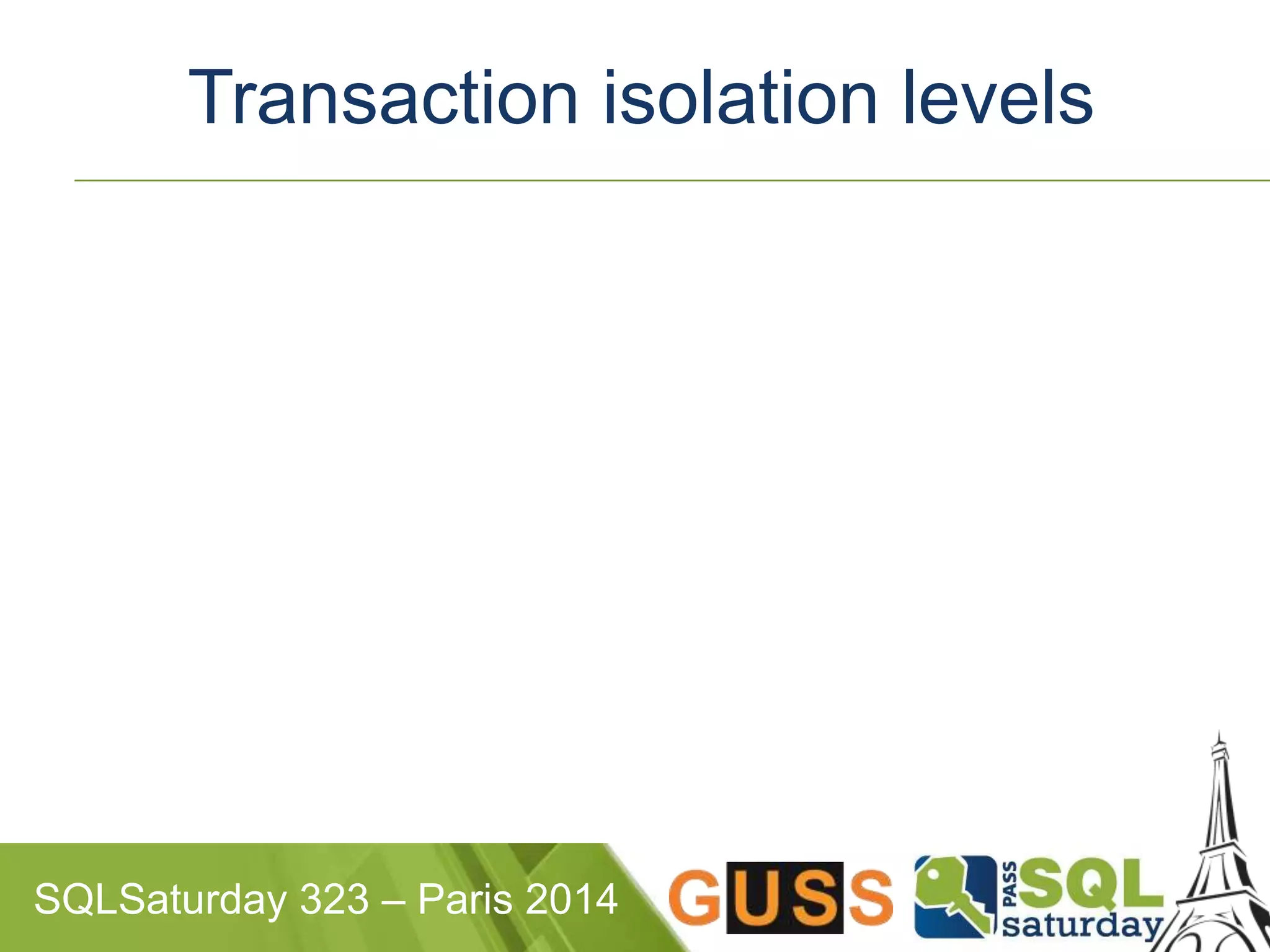 Transaction isolation levels 
SQLSaturday 323 – Paris 2014 
 