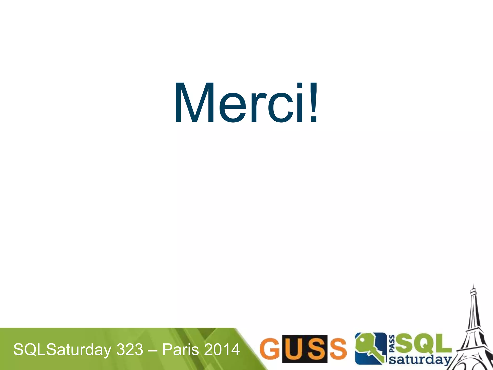 Merci! 
SQLSaturday 323 – Paris 2014 
