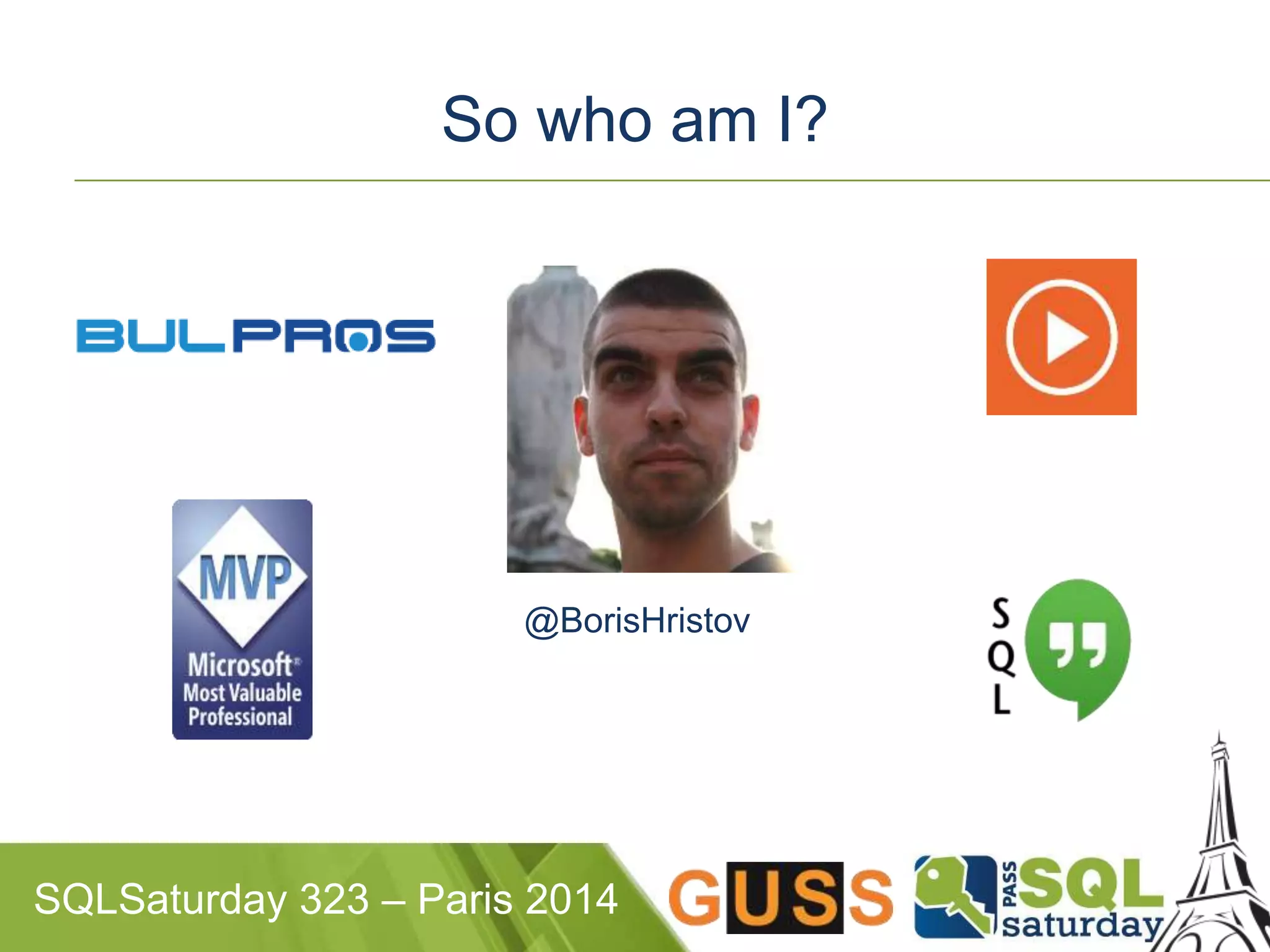 So who am I? 
So who am I? 
@BorisHristov 
SQLSaturday 323 – Paris 2014 
 