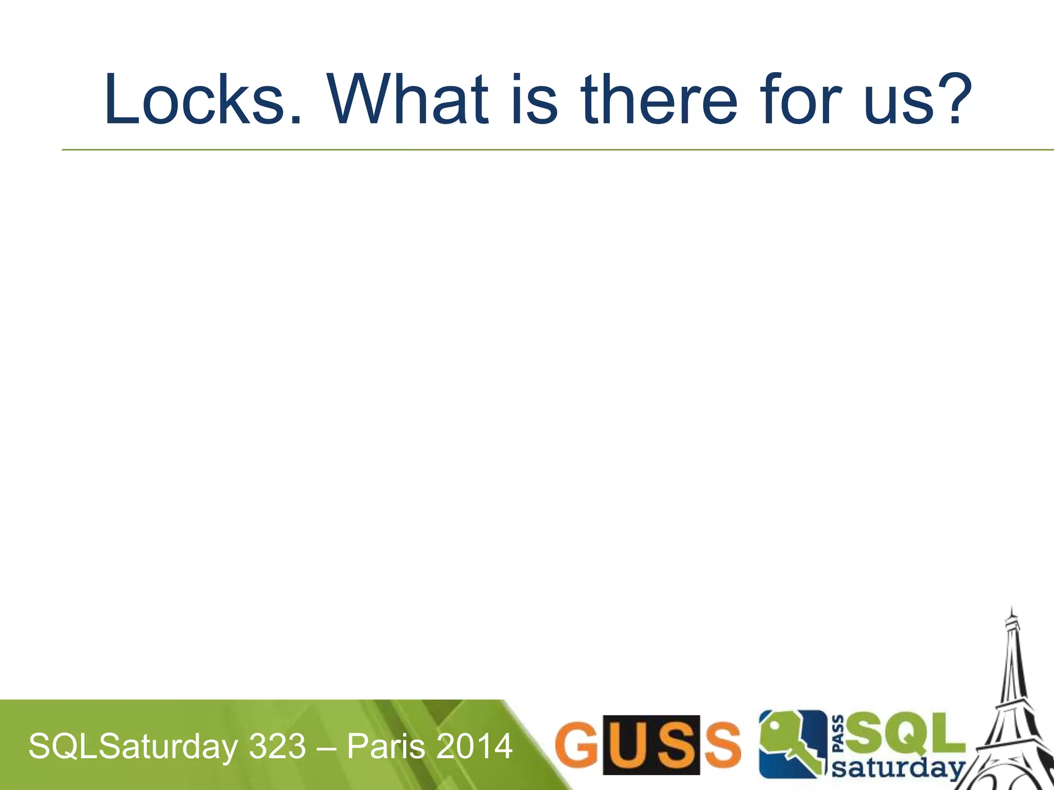 Locks. What is there for us? 
SQLSaturday 323 – Paris 2014 
 