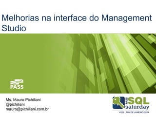 Melhorias na interface do Management 
Studio 
Ms. Mauro Pichiliani 
@pichiliani 
mauro@pichiliani.com.br 
 